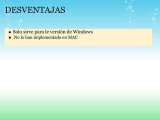DESVENTAJAS

 Solo sirve para le versión de Windows
 No lo han implementado en MAC
 
