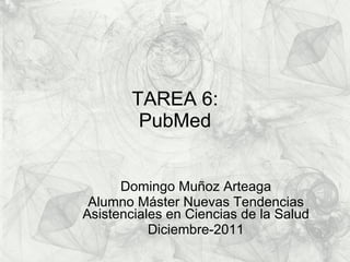 TAREA 6: PubMed Domingo Muñoz Arteaga Alumno Máster Nuevas Tendencias Asistenciales en Ciencias de la Salud Diciembre-2011 