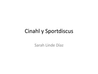 Cinahl y Sportdiscus

    Sarah Linde Díaz
 