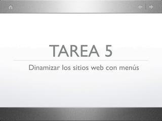 TAREA 5
Dinamizar los sitios web con menús
 