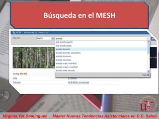 Búsqueda en el MESH




Virginia Yot Domínguez   Máster Nuevas Tendencias Asistenciales en C.C. Salud
 