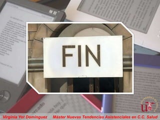 Virginia Yot Domínguez   Máster Nuevas Tendencias Asistenciales en C.C. Salud
 