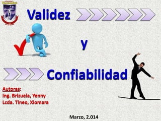 Confiabilidad
Validez
y
Marzo, 2.014
Autoras:
Ing. Brizuela, Yenny
Lcda. Tineo, Xiomara
 