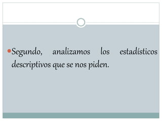 Segundo, analizamos los estadísticos
descriptivos que se nos piden.