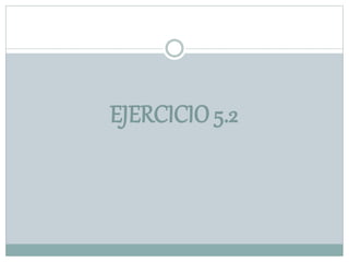 EJERCICIO 5.2