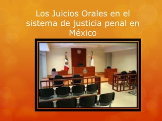 Los Juicios Orales en el
sistema de justicia penal en
México
 