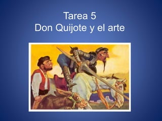 Tarea 5
Don Quijote y el arte
 
