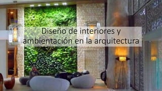 Diseño de interiores y
ambientación en la arquitectura
 