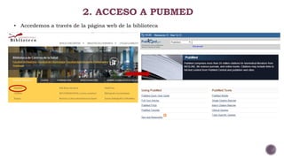 2. ACCESO A PUBMED
• Accedemos a través de la página web de la biblioteca
 