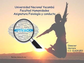Universidad Nacional Yacambú
Facultad Humanidades
Asignatura Fisiología y conducta
Barinas, marzo de 2015
Osneiver
Herrera
C.I: 13.604.853
 