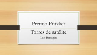 Premio Pritzker
Torres de satélite
Luis Barragán
 