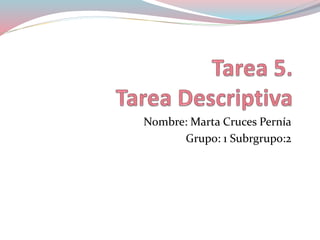 Nombre: Marta Cruces Pernía
Grupo: 1 Subrgrupo:2
 