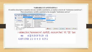 VARIABLE CUANTITATIVA 1
El análisis descriptivo numérico de una variable cuantitativa, se realiza a través de “resúmenes numéricos”.
Para esta primera variable cuantitativa he escogido “malestares activos”
 