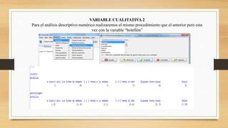 VARIABLE CUALITATIVA 2
Para el análisis descriptivo numérico realizaremos el mismo procedimiento que el anterior pero esta
vez con la variable “botellón”
 