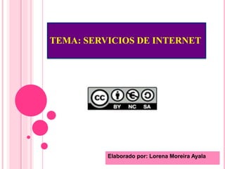 TEMA: SERVICIOS DE INTERNET
Elaborado por: Lorena Moreira Ayala
 