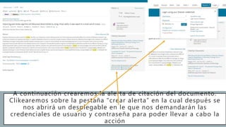 A continuación crearemos la alerta de citación del documento.
Clikearemos sobre la pestaña “crear alerta” en la cual después se
nos abrirá un desplegable en le que nos demandarán las
credenciales de usuario y contraseña para poder llevar a cabo la
acción
 