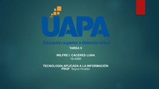 TAREA 5
WILFRE I. CACERES LUNA
15-4495
TECNOLOGIA APLICADA A LA INFORMACIÓN
PROF Reyna Hiraldo
 