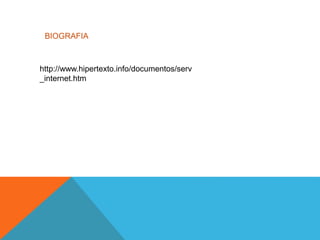 http://www.hipertexto.info/documentos/serv
_internet.htm
BIOGRAFIA
 