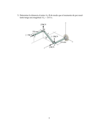 5. Determine la distancia d entre A y B de modo que el momento de par resul-
tante tenga una magnitud MR = 20N m.
3