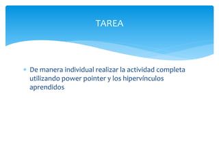  De manera individual realizar la actividad completa
utilizando power pointer y los hipervínculos
aprendidos
TAREA
 