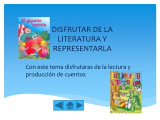 DISFRUTAR DE LA
LITERATURA Y
REPRESENTARLA
Con este tema disfrutaras de la lectura y
producción de cuentos
 