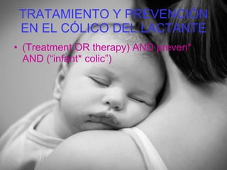 TRATAMIENTO Y PREVENCIÓN EN EL CÓLICO DEL LACTANTE (Treatment OR therapy) AND preven* AND (“infant* colic”)