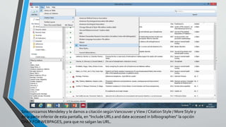 Sincronizamos Mendeley y le damos a citación segúnVancouver yView / Citation Style / More Style y
en la parte inferior de esta pantalla, en “Include URLs and date accessed in bilbiographies” la opción
ONLY FORWEBPAGES, para que no salgan las URL.
 