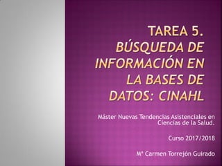 Máster Nuevas Tendencias Asistenciales en
Ciencias de la Salud.
Curso 2017/2018
Mª Carmen Torrejón Guirado
 