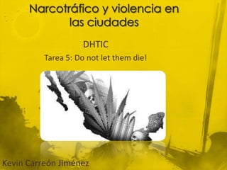 DHTIC
          Tarea 5: Do not let them die!




Kevin Carreón Jiménez
 