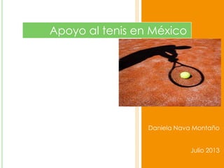 Apoyo al tenis en México
Daniela Nava Montaño
Julio 2013
 
