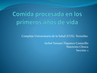 Complejo Universitario de la Salud (CUS), Teziutlán.
Ixchel Yunuen Tlapanco Camarillo
Nutrición Clínica
Sección: 1
 