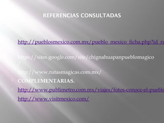 REFERENCIAS CONSULTADAS



   http://pueblosmexico.com.mx/pueblo_mexico_ficha.php?id_ru
     
   https://sites.google.com/site/chignahuapanpueblomagico
    /
   http://www.rutasmagicas.com.mx/ 
   COMPLEMENTARIAS.
   http://www.publimetro.com.mx/viajes/fotos-conoce-el-pueblo
   http://www.visitmexico.com/
 