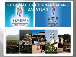 RUTA MÁGICA CHIGNAHUAPAN –
        ZACATLÁN
 