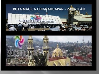  
RUTA MÁGICA CHIGNAHUAPAN – ZACATLÁN
 
