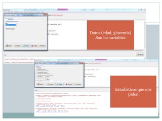 Datos (edad, glucemia)
Son las variables
Estadísticos que nos
piden
 
