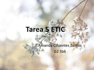 Tarea 5 ETIC
Amanda Cifuentes Santos
G2 Sb6
 