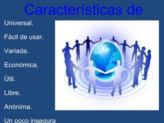 Características de Internet Universal.   Fácil de usar.   Variada.   Económica.   Útil.   Libre.   Anónima.   Un poco insegura 