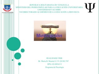 REPUBLICA BOLIVARIANA DE VENEZUELA
MINISTERIO DEL PODER POPULAR PARA LA EDUCACIÓN UNIVERSITARIA
UNIVERSIDAD YACAMBU
VICERRECTORADO ACADÉMICO DE LA EDUCACIÓN A DISTANCIA
REALIZADO POR:
Br. María B. Montiel C.I V-20.983.707
HPS-142-00365-V
Programa de Psicología
 