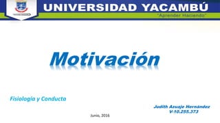 Motivación
Judith Azuaje Hernández
V-10.255.373
Fisiología y Conducta
Junio, 2016
 