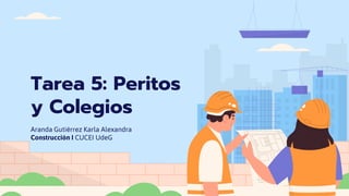 Tarea 5: Peritos
y Colegios
Aranda Gutiérrez Karla Alexandra
Construcción I CUCEI UdeG
 