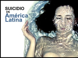 SUICIDIO
EN
América
Latina
 