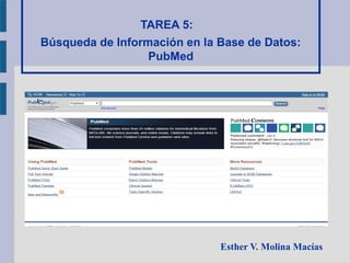 TAREA 5:
Búsqueda de Información en la Base de Datos:
PubMed
Esther V. Molina Macías
 