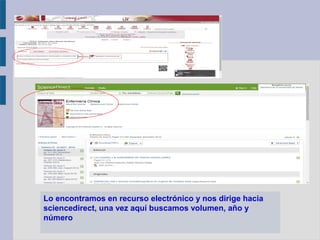 Lo encontramos en recurso electrónico y nos dirige hacia
sciencedirect, una vez aquí buscamos volumen, año y
número
 