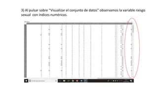 3) Al pulsar sobre “Visualizar el conjunto de datos” observamos la variable riesgo
sexual con índices numéricos.
 