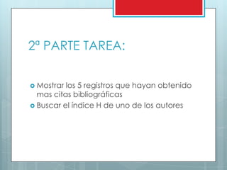 2ª PARTE TAREA:Mostrar los 5 registros que hayan obtenido mas citas bibliográficasBuscar el índice H de uno de los autores