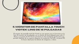 El monitor de pantalla táctil de Viotek es una opción rica en funciones en la
lista. El monitor de 16 pulgadas con un dise...