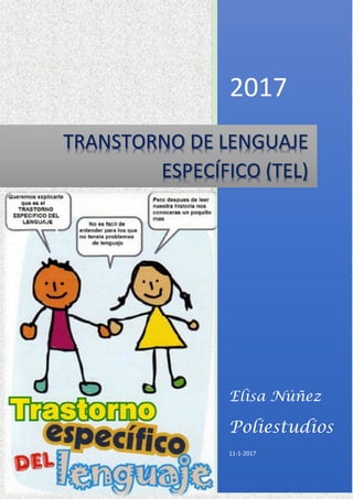 2017
Elisa Núñez
Poliestudios
11-1-2017
TRANSTORNO DE LENGUAJE
ESPECÍFICO (TEL)
 