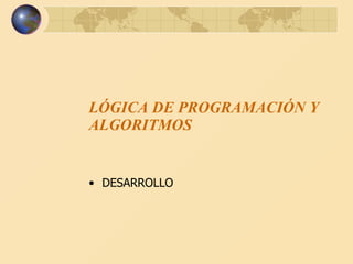 DESARROLLO LÓGICA DE PROGRAMACIÓN Y ALGORITMOS 