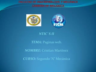 NTIC`S II

    TEMA: Paginas web.

 NOMBRE: Cristian Martínez

CURSO: Segundo “A” Mecánica
 