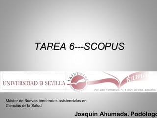 TAREA 6---SCOPUS Joaquín Ahumada. Podólogo Máster de Nuevas tendencias asistenciales en Ciencias de la Salud 
